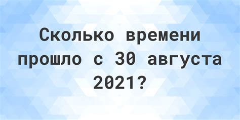 Как вычислить количество дней, прошедших с 30 августа 2021 года?